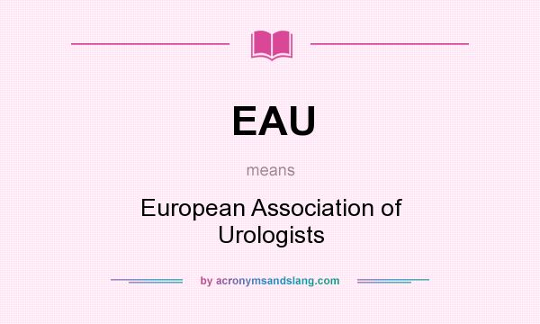 What does EAU mean? It stands for European Association of Urologists