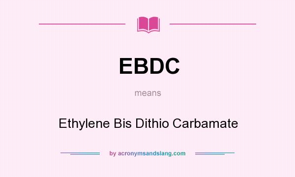 What does EBDC mean? It stands for Ethylene Bis Dithio Carbamate
