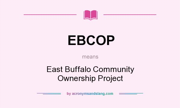What does EBCOP mean? It stands for East Buffalo Community Ownership Project