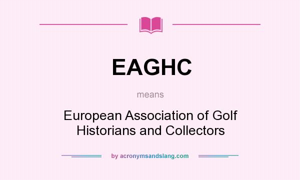 What does EAGHC mean? It stands for European Association of Golf Historians and Collectors