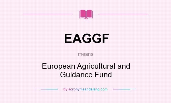 What does EAGGF mean? It stands for European Agricultural and Guidance Fund
