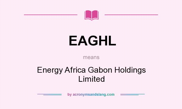 What does EAGHL mean? It stands for Energy Africa Gabon Holdings Limited