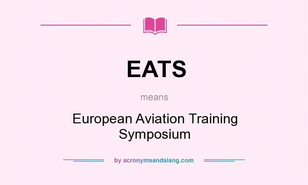 What does EATS mean? It stands for European Aviation Training Symposium