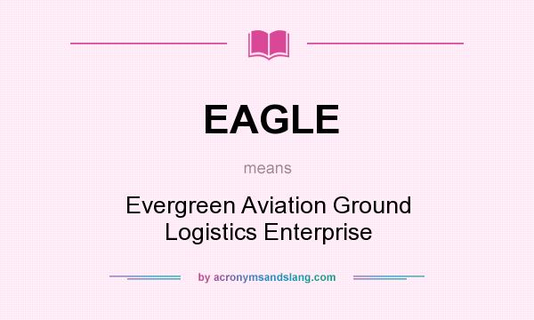 What does EAGLE mean? It stands for Evergreen Aviation Ground Logistics Enterprise