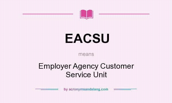 What does EACSU mean? It stands for Employer Agency Customer Service Unit