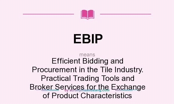 What does EBIP mean? It stands for Efficient Bidding and Procurement in the Tile Industry. Practical Trading Tools and Broker Services for the Exchange of Product Characteristics