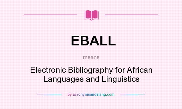 What does EBALL mean? It stands for Electronic Bibliography for African Languages and Linguistics