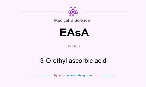 What does EAsA mean? It stands for 3-O-ethyl ascorbic acid