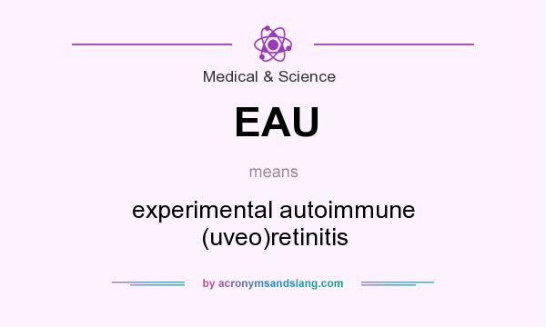 What does EAU mean? It stands for experimental autoimmune (uveo)retinitis