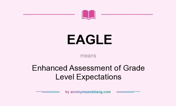 What does EAGLE mean? It stands for Enhanced Assessment of Grade Level Expectations