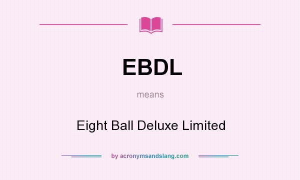 What does EBDL mean? It stands for Eight Ball Deluxe Limited