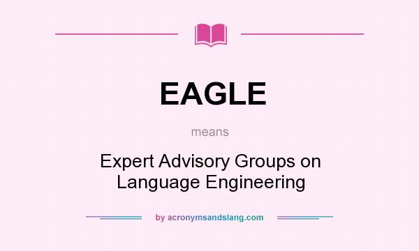 What does EAGLE mean? It stands for Expert Advisory Groups on Language Engineering