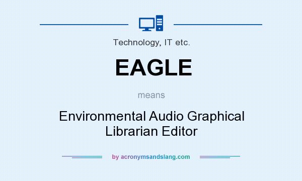 What does EAGLE mean? It stands for Environmental Audio Graphical Librarian Editor
