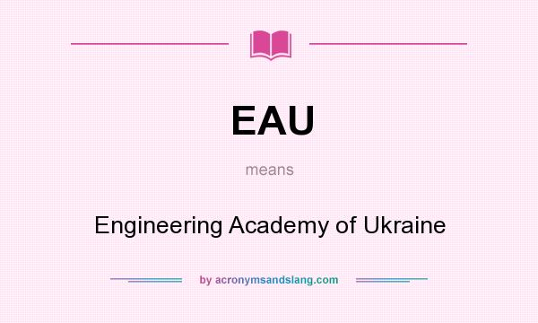 What does EAU mean? It stands for Engineering Academy of Ukraine