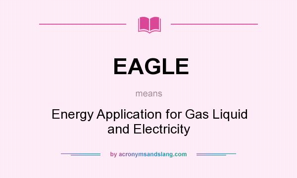 What does EAGLE mean? It stands for Energy Application for Gas Liquid and Electricity