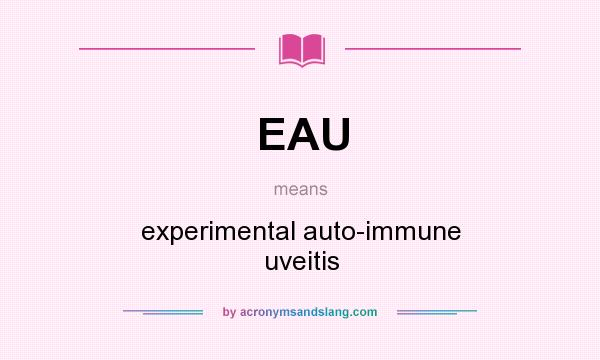 What does EAU mean? It stands for experimental auto-immune uveitis