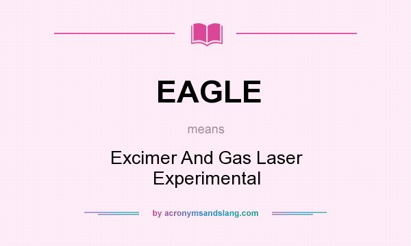 What does EAGLE mean? It stands for Excimer And Gas Laser Experimental