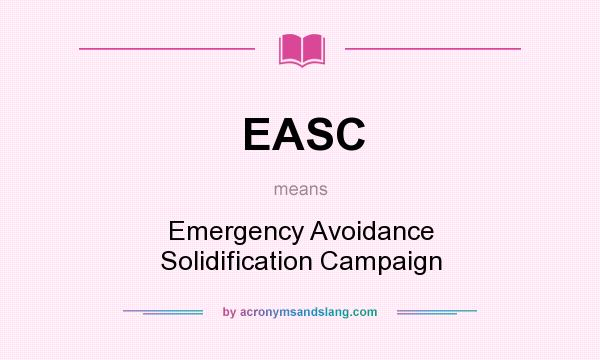 What does EASC mean? It stands for Emergency Avoidance Solidification Campaign