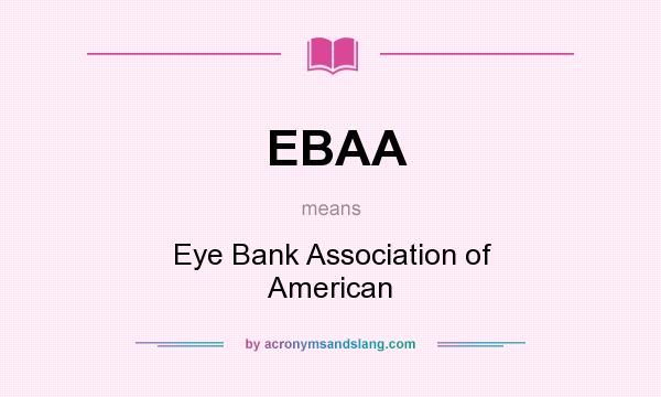 What does EBAA mean? It stands for Eye Bank Association of American