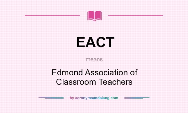 What does EACT mean? It stands for Edmond Association of Classroom Teachers