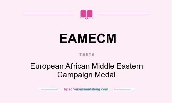 What does EAMECM mean? It stands for European African Middle Eastern Campaign Medal