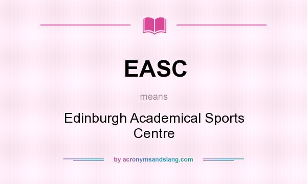 What does EASC mean? It stands for Edinburgh Academical Sports Centre