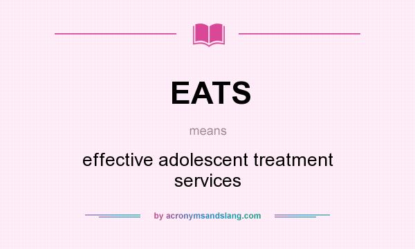 What does EATS mean? It stands for effective adolescent treatment services