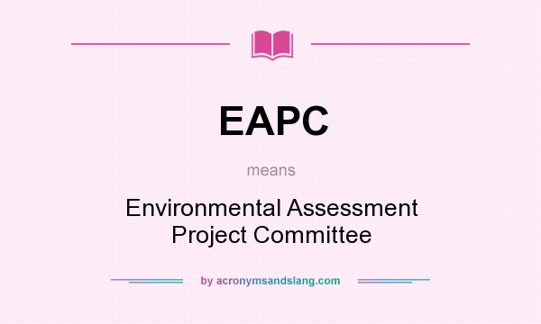 What does EAPC mean? It stands for Environmental Assessment Project Committee