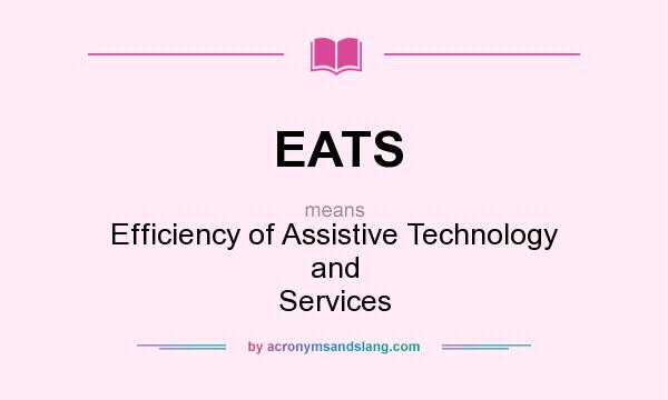What does EATS mean? It stands for Efficiency of Assistive Technology and Services