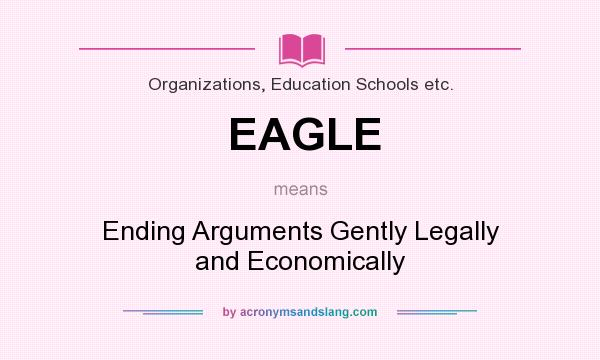 What does EAGLE mean? It stands for Ending Arguments Gently Legally and Economically