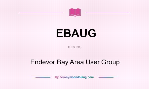 What does EBAUG mean? It stands for Endevor Bay Area User Group