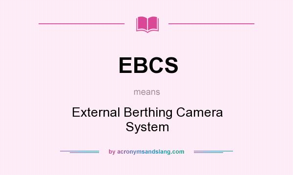 What does EBCS mean? It stands for External Berthing Camera System