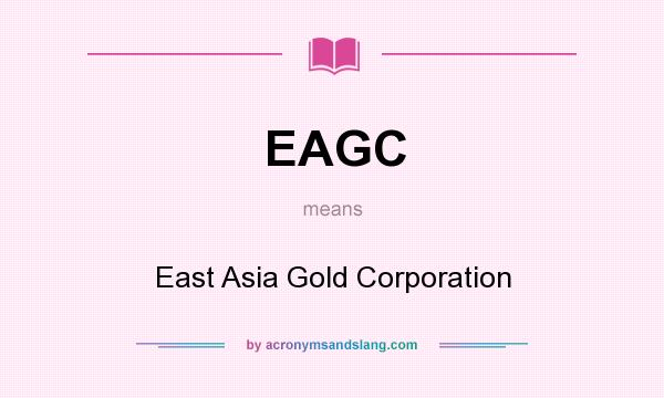 What does EAGC mean? It stands for East Asia Gold Corporation