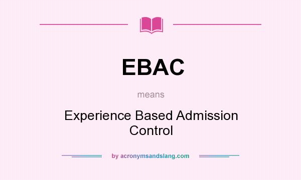What does EBAC mean? It stands for Experience Based Admission Control