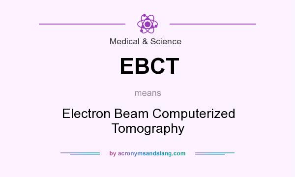 What does EBCT mean? It stands for Electron Beam Computerized Tomography