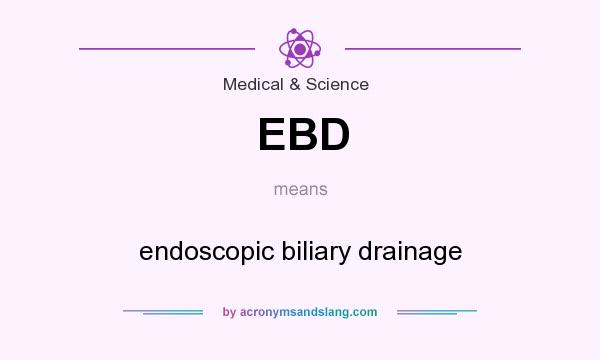 What does EBD mean? It stands for endoscopic biliary drainage