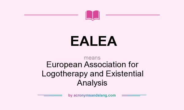 What does EALEA mean? It stands for European Association for Logotherapy and Existential Analysis