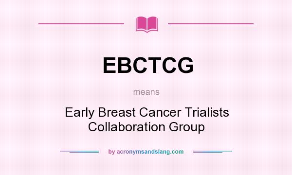 What does EBCTCG mean? It stands for Early Breast Cancer Trialists Collaboration Group