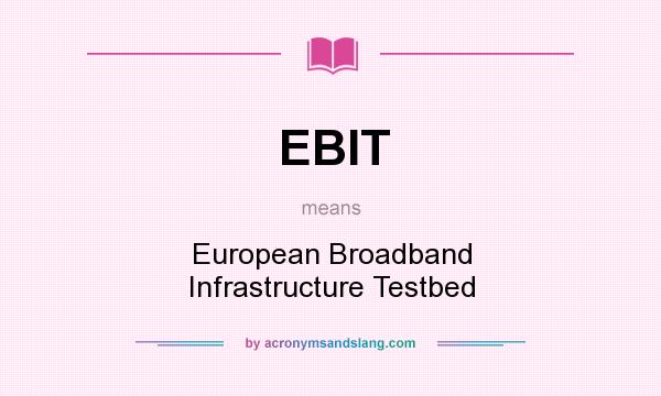 What does EBIT mean? It stands for European Broadband Infrastructure Testbed