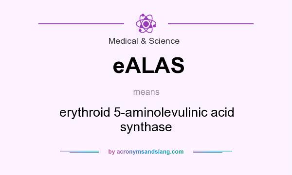 What does eALAS mean? It stands for erythroid 5-aminolevulinic acid synthase