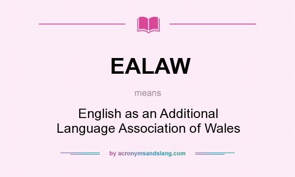 What does EALAW mean? It stands for English as an Additional Language Association of Wales