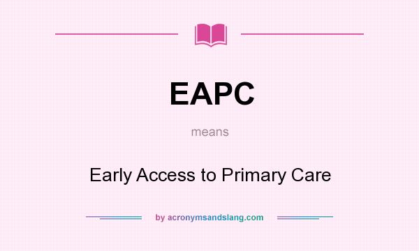 What does EAPC mean? It stands for Early Access to Primary Care