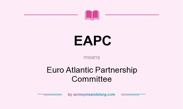 What does EAPC mean? It stands for Euro Atlantic Partnership Committee