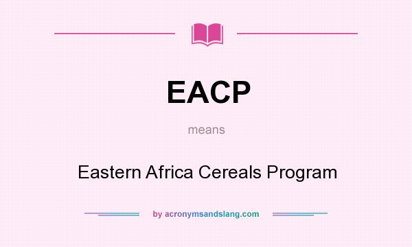 What does EACP mean? It stands for Eastern Africa Cereals Program