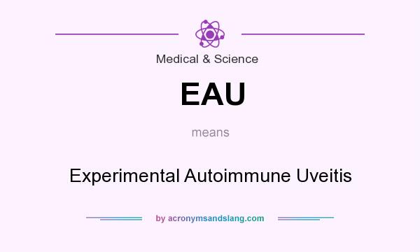 What does EAU mean? It stands for Experimental Autoimmune Uveitis