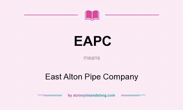What does EAPC mean? It stands for East Alton Pipe Company
