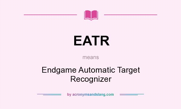 What does EATR mean? It stands for Endgame Automatic Target Recognizer
