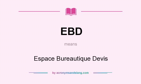What does EBD mean? It stands for Espace Bureautique Devis