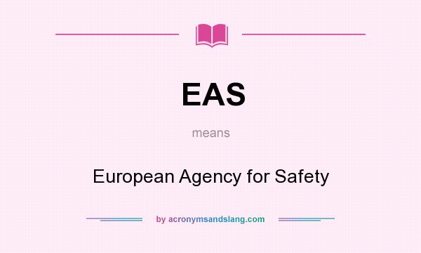 What does EAS mean? It stands for European Agency for Safety