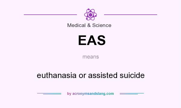 What does EAS mean? It stands for euthanasia or assisted suicide